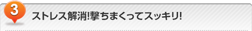 ストレス解消! 撃ちまくってスッキリ!